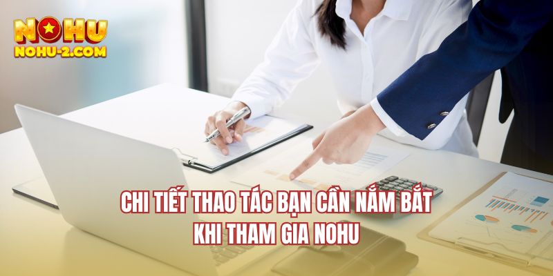 Chi tiết thao tác bạn cần nắm bắt khi tham gia NOHU