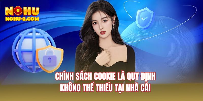 Chính sách cookie là quy định không thể thiếu tại nhà cái