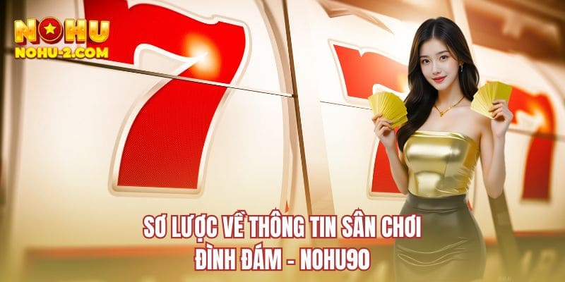 Sơ lược về thông tin sân chơi đình đám - NOHU90