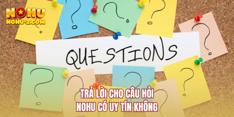 Trả lời cho câu hỏi NOHU có uy tín không